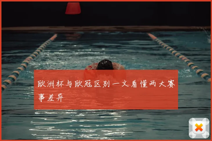 欧洲杯与欧冠区别一文看懂两大赛事差异