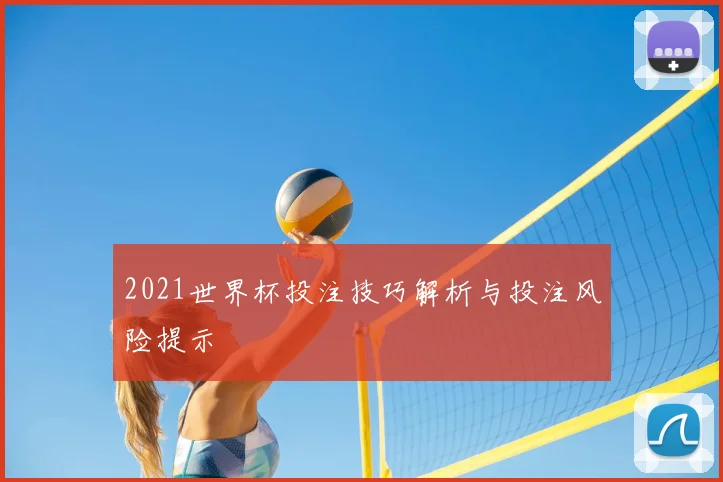 2021世界杯投注技巧解析与投注风险提示