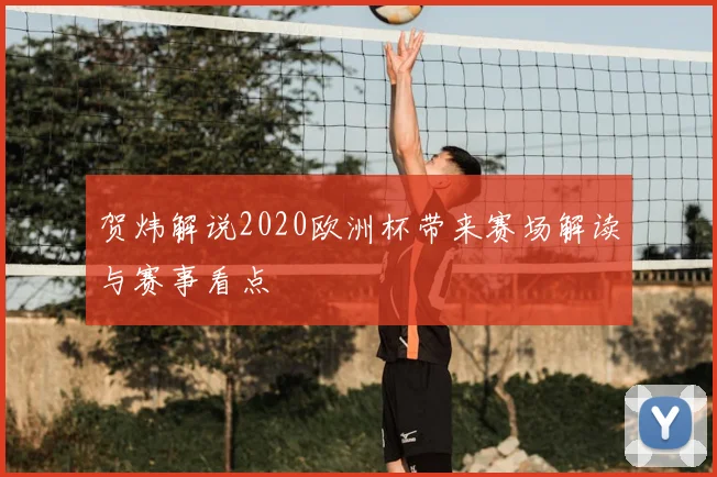 贺炜解说2020欧洲杯带来赛场解读与赛事看点