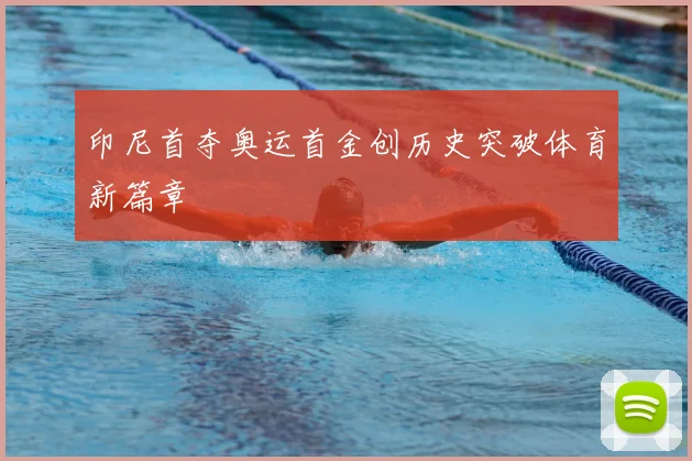 印尼首夺奥运首金创历史突破体育新篇章