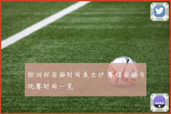 欧洲杯安排时间表出炉 赛程安排与观赛时间一览