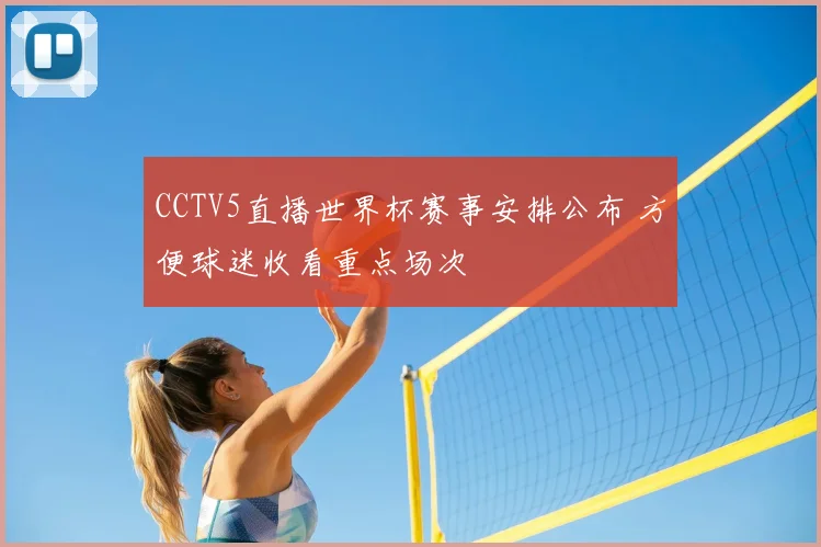 CCTV5直播世界杯赛事安排公布 方便球迷收看重点场次