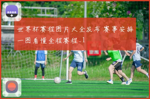 世界杯赛程图片大全发布 赛事安排一图看懂全程赛程_1